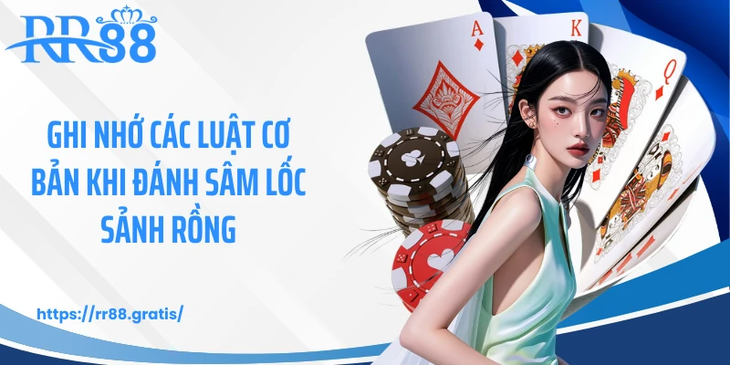 Ghi nhớ các luật cơ bản khi đánh sâm lốc sảnh rồng