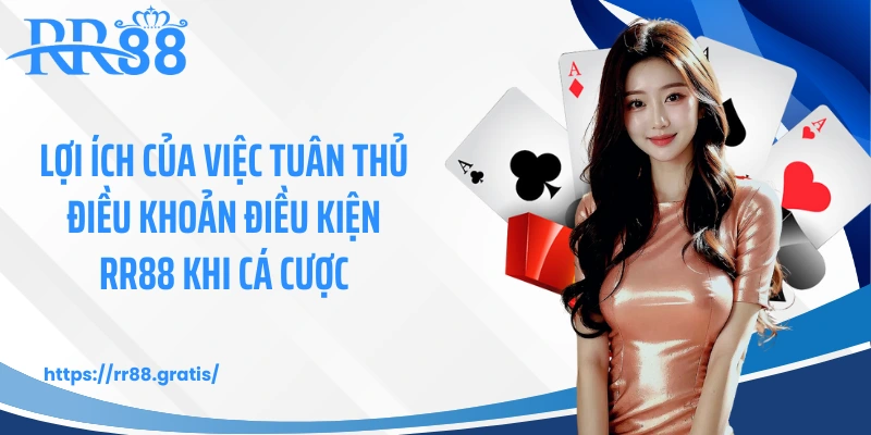 Lợi ích của việc tuân thủ điều khoản điều kiện RR88 khi cá cược