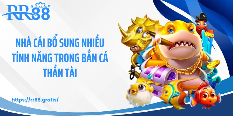 Nhà cái bổ sung nhiều tính năng trong bắn cá thần tài